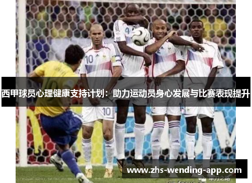 西甲球员心理健康支持计划：助力运动员身心发展与比赛表现提升