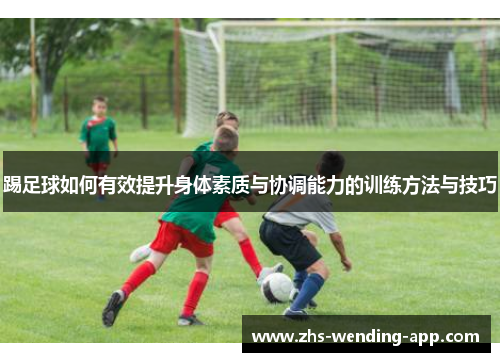 踢足球如何有效提升身体素质与协调能力的训练方法与技巧 踢足球如何有效提升身体素质与协调能力的训练方法与技巧