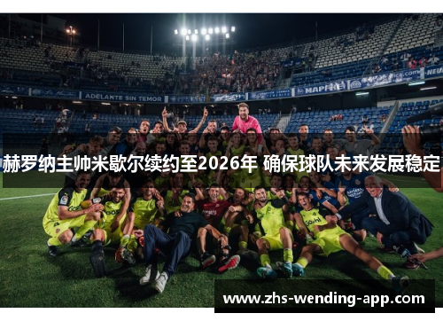 赫罗纳主帅米歇尔续约至2026年 确保球队未来发展稳定