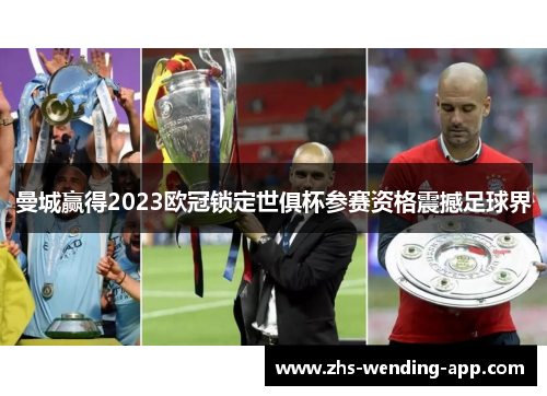 曼城赢得2023欧冠锁定世俱杯参赛资格震撼足球界